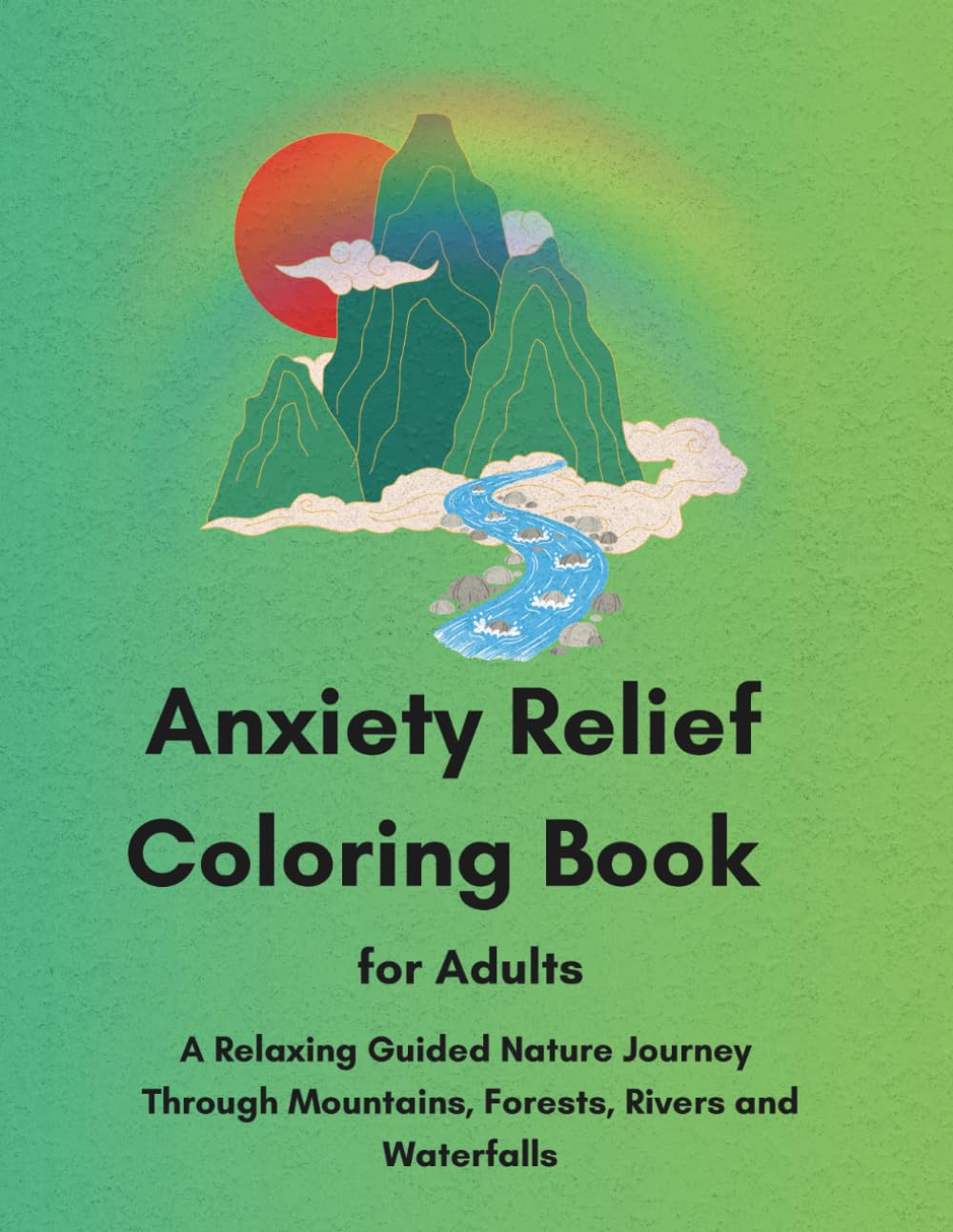 Anxiety Relief Coloring Book for Adults: A Relaxing Guided Nature Journey Through Mountains, Forests, Rivers and Waterfalls
