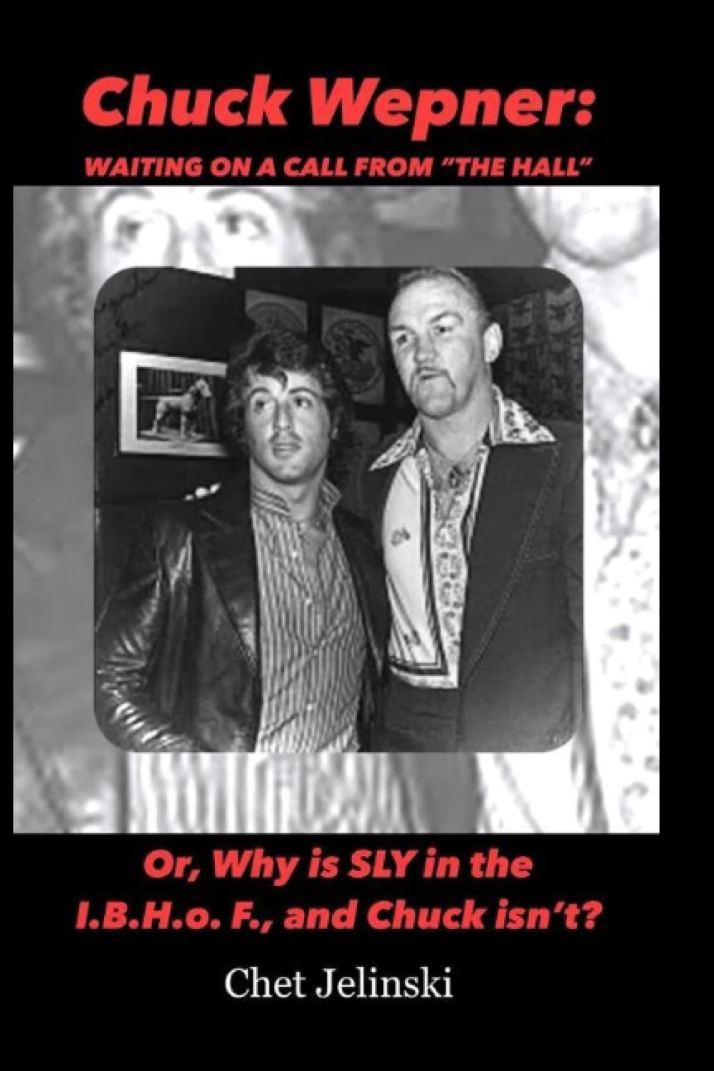 Chuck Wepner: waiting on a call from the hall: or why is Sly in the I.B.H.o.F. and Chuck isn’t
