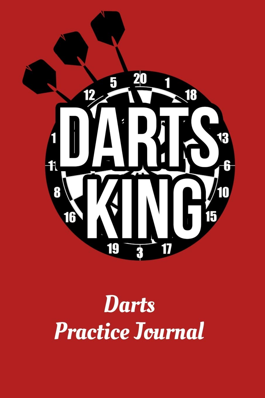 Darts King Darts Practice Journal: Lined Darts Practice Journal 6"x9" 110 Pages