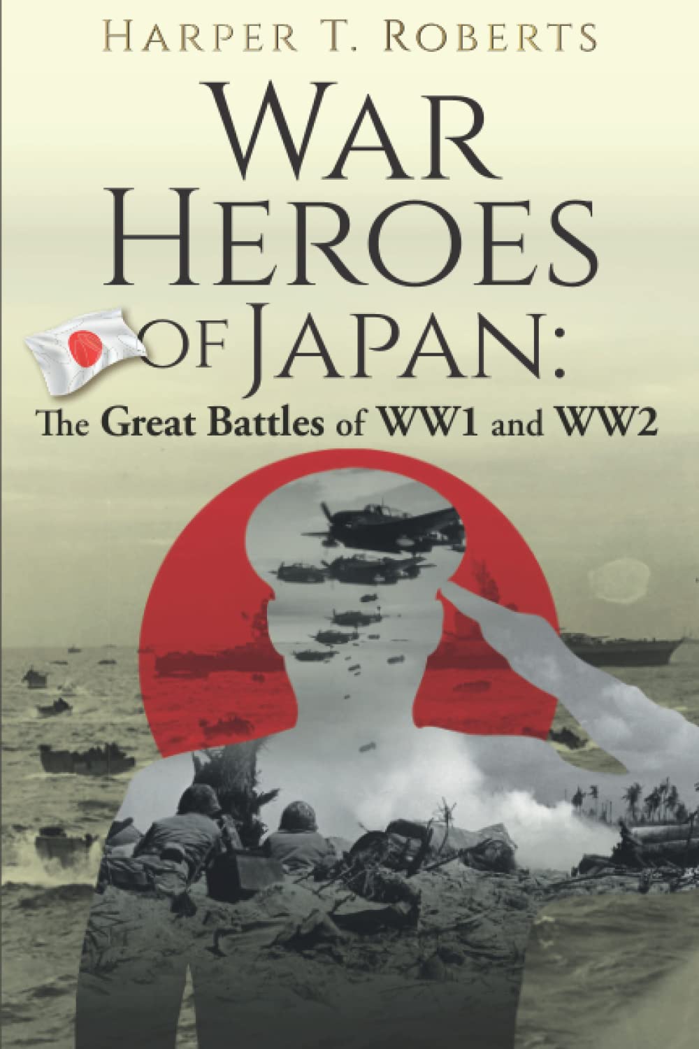 WAR HEROES OF JAPAN: The Great Battles of WW1 and WW2 (JAPANESE WAR HISTORY BOOKS 1 - 5)