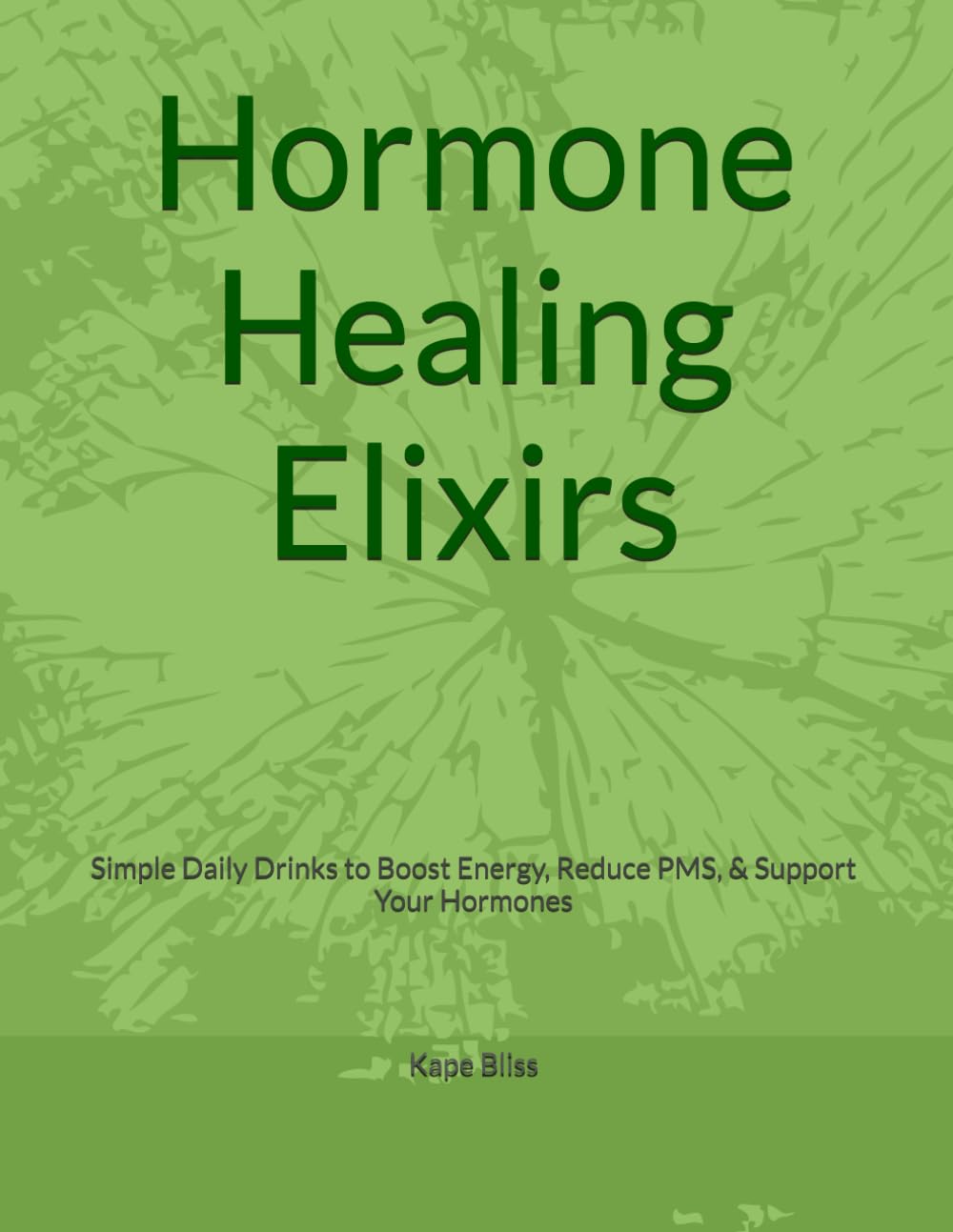 Hormone Healing Elixirs: Simple Daily Drinks to Boost Energy, Reduce PMS, & Support Your Hormones