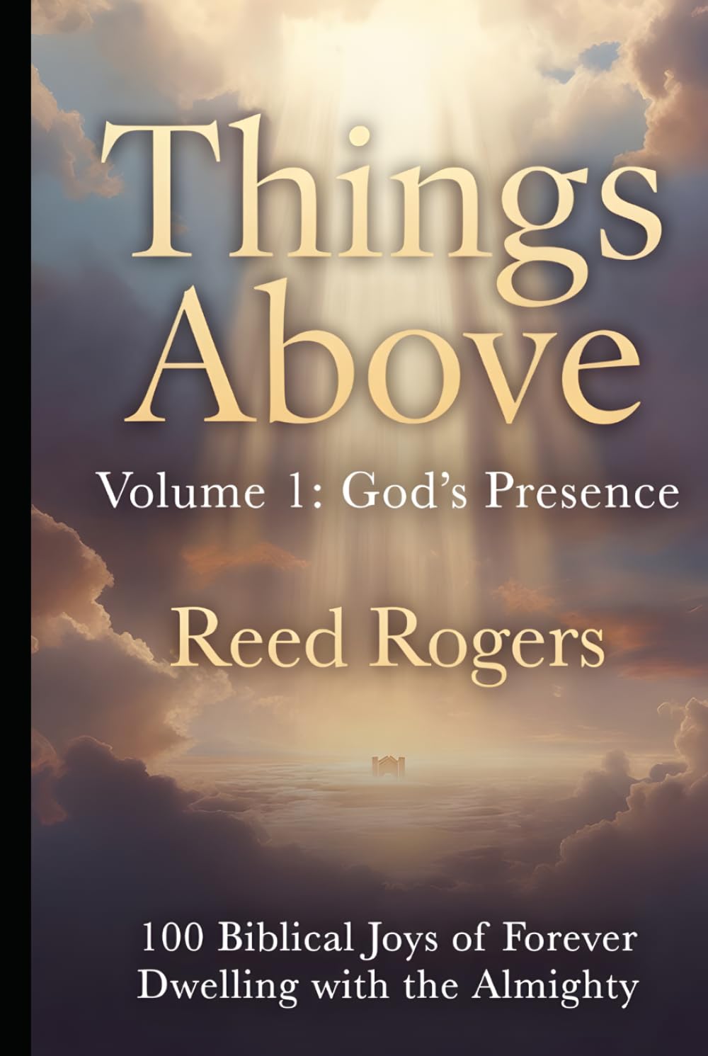 Things Above: God’s Presence: 100 Biblical Joys of Forever Dwelling with the Almighty