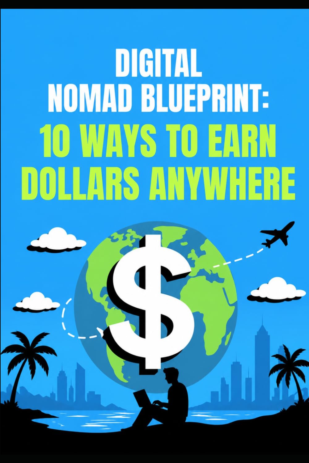 Digital Nomad Blueprint: 10 Ways to Earn Dollars Anywhere