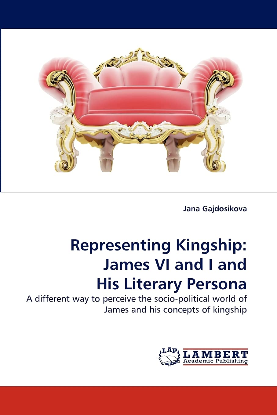 Representing Kingship: James VI and I and His Literary Persona: A different way to perceive the socio-political world of James and his concepts of kingship