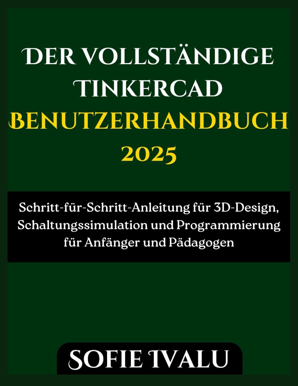 Der vollständige Tinkercad Benutzerhandbuch 2025: Schritt-für-Schritt-Anleitung für 3D-Design, Schaltungssimulation und Programmierung für Anfänger und Pädagogen