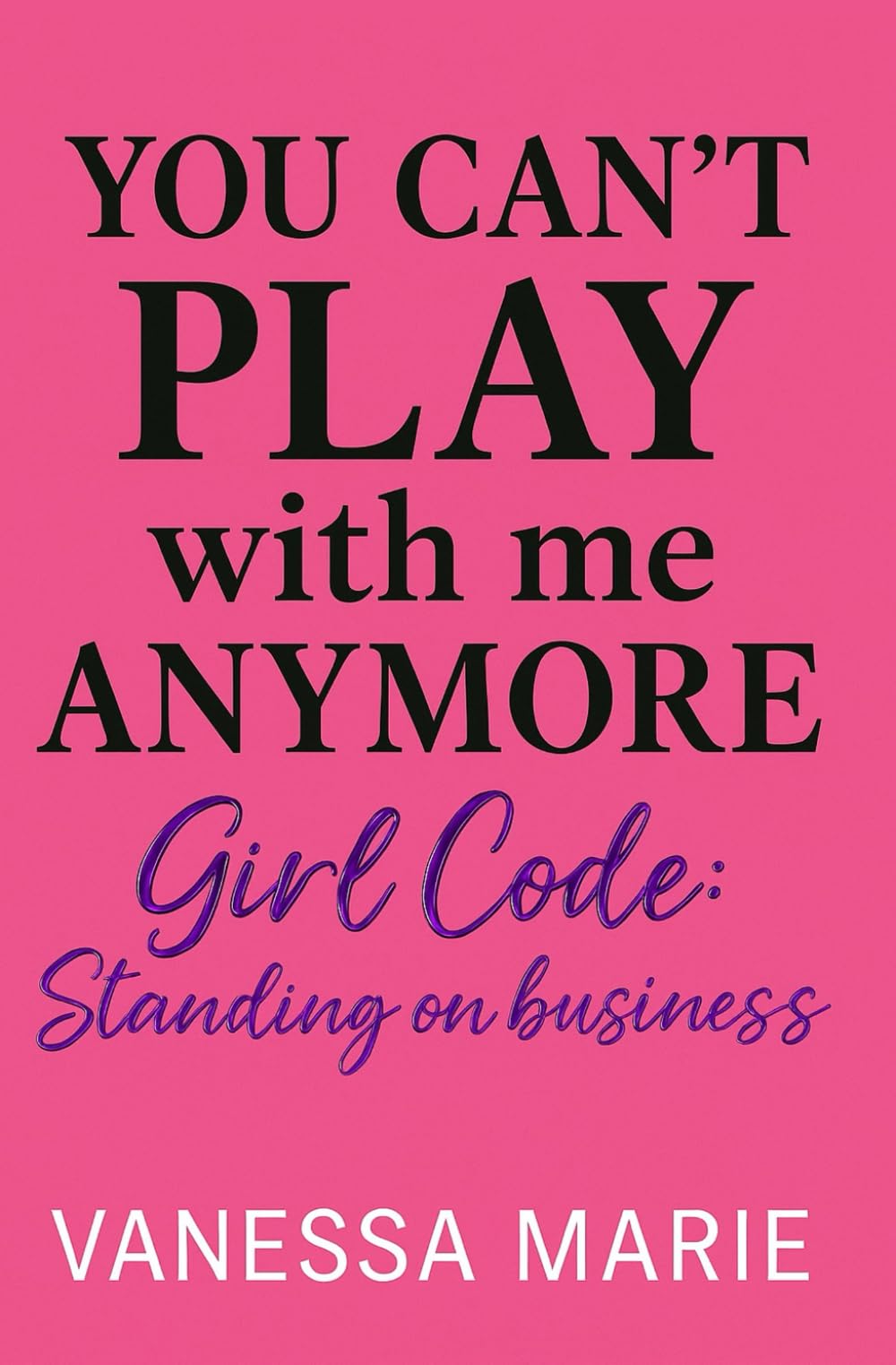 You Can’t Play With Me Anymore: Girl Code: Standing On Business