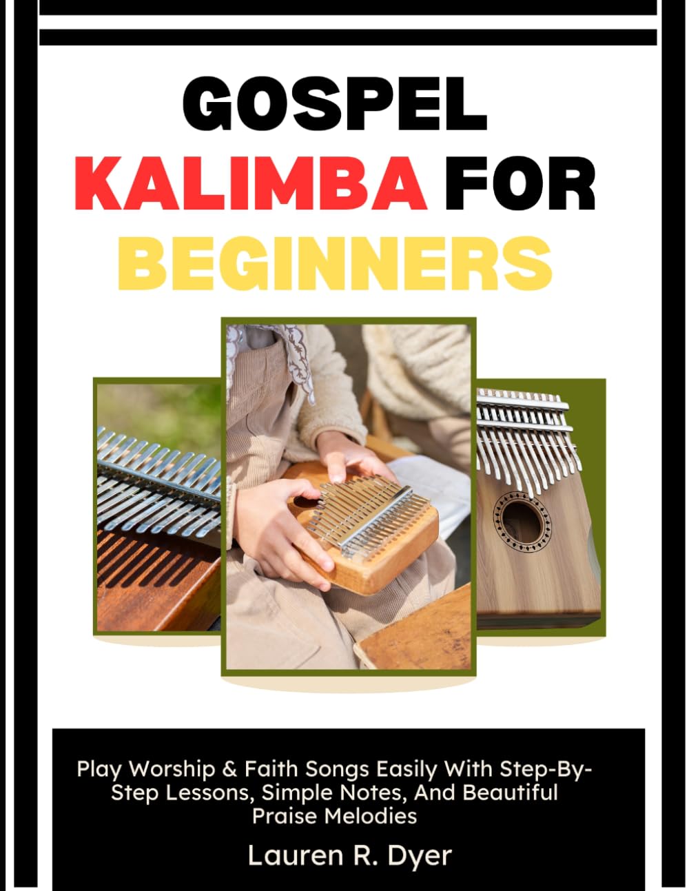 GOSPEL KALIMBA FOR BEGINNERS: Play Worship & Faith Songs Easily With Step-By-Step Lessons, Simple Notes, And Beautiful Praise Melodies