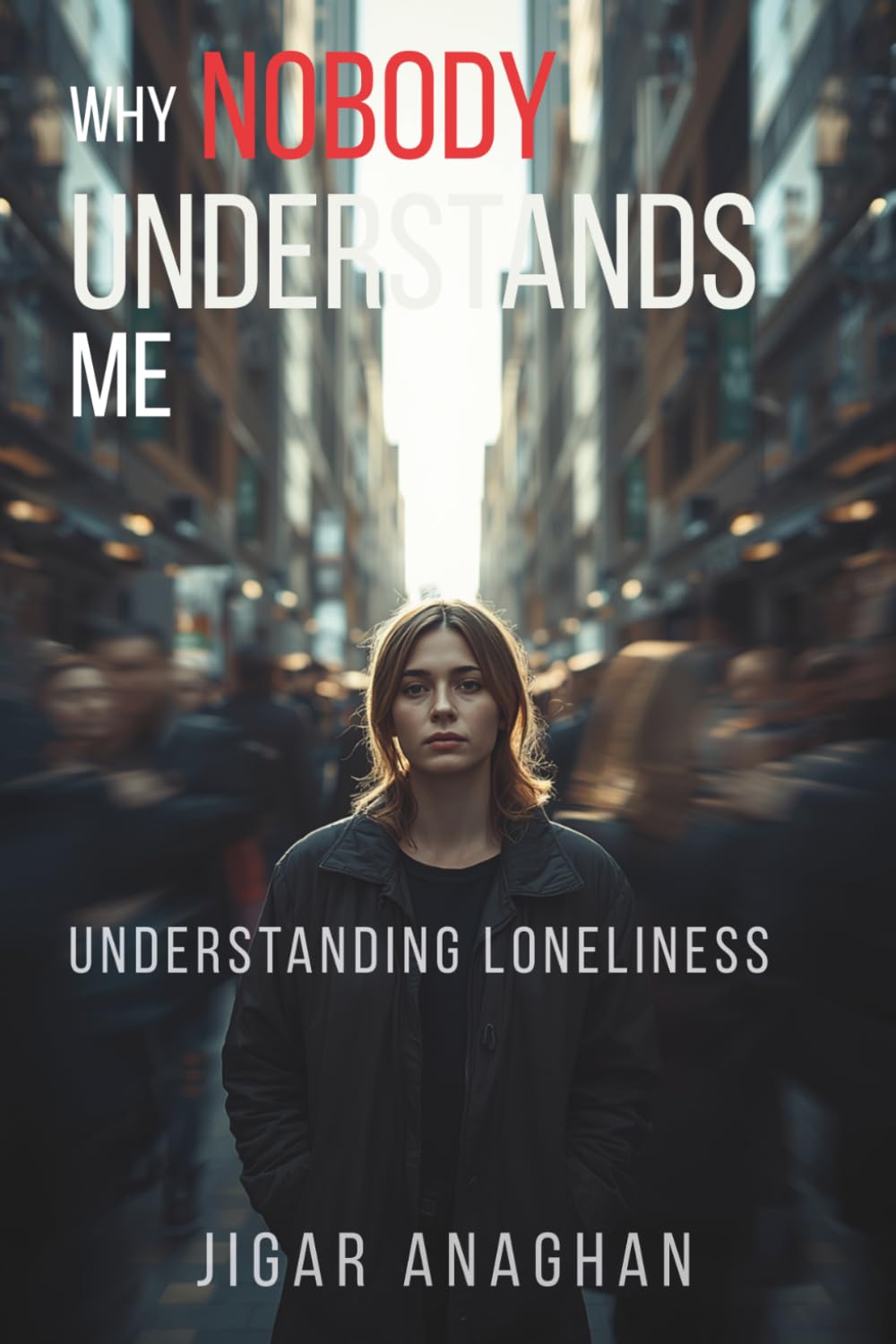 Why Nobody Understands Me: understanding loneliness (The Hidden Human Struggles)