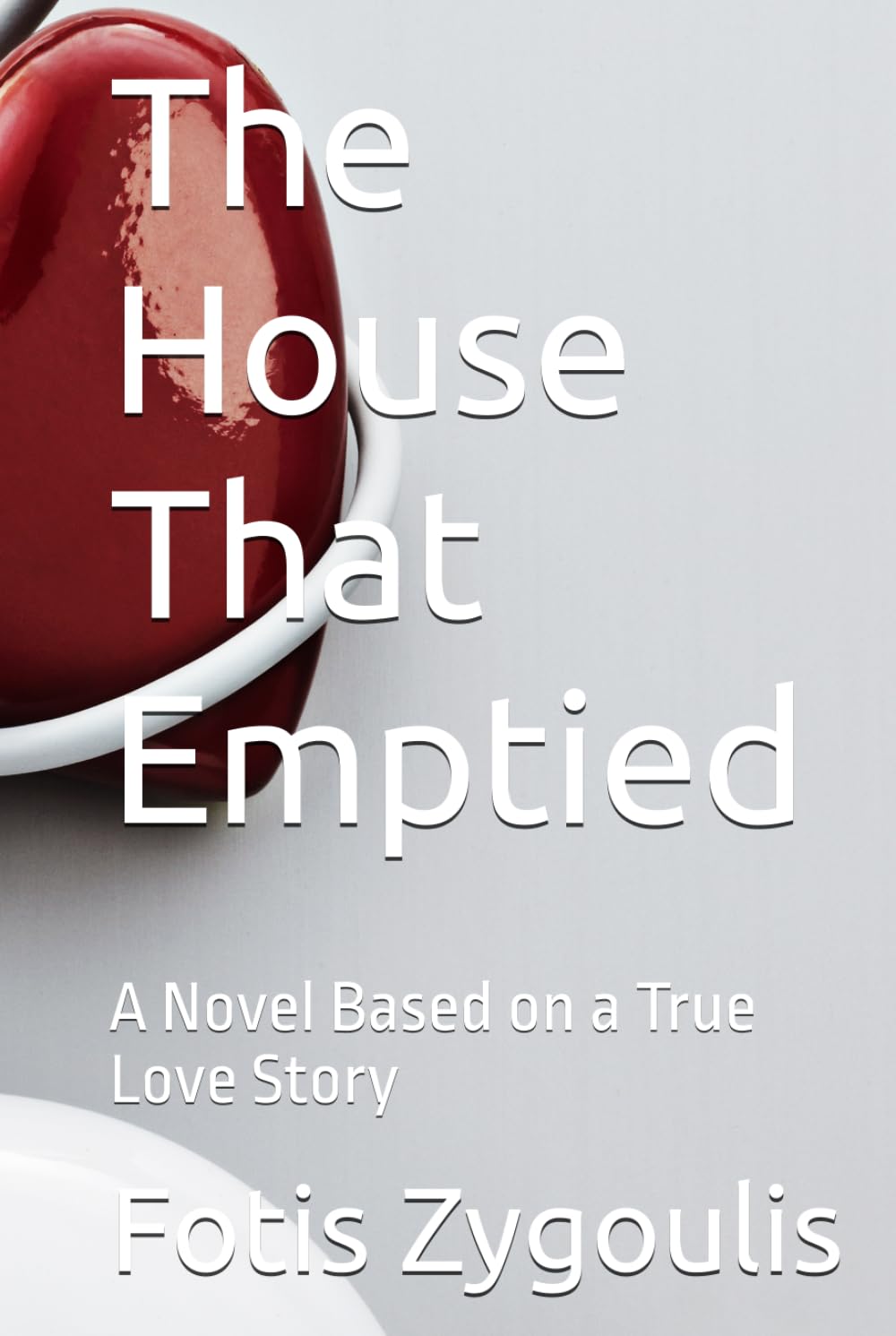 The House That Emptied: A Novel Based on a True Love Story