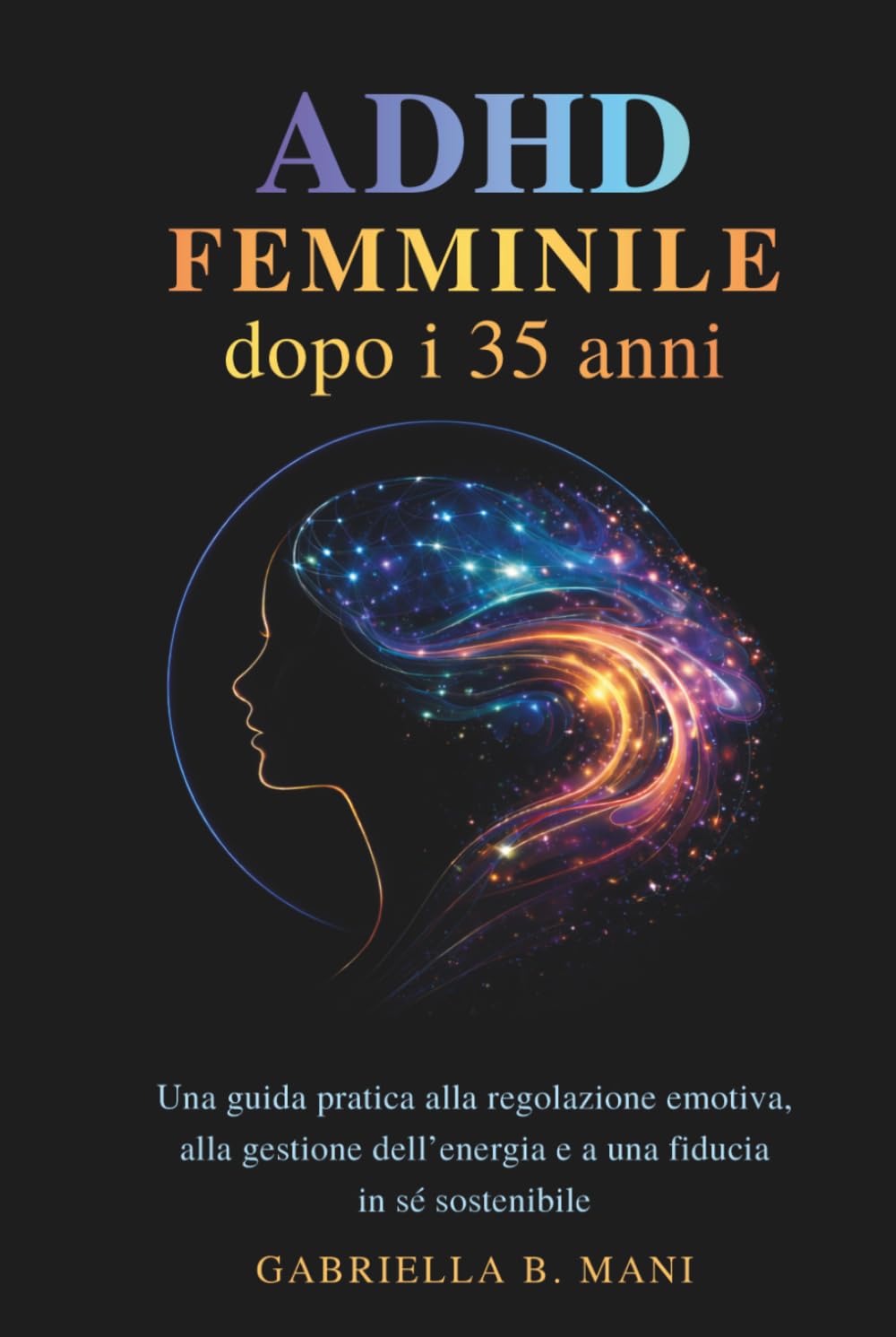 ADHD femminile dopo i 35 anni: Una guida pratica alla regolazione emotiva, alla gestione dell’energia e a una fiducia in sé sostenibile