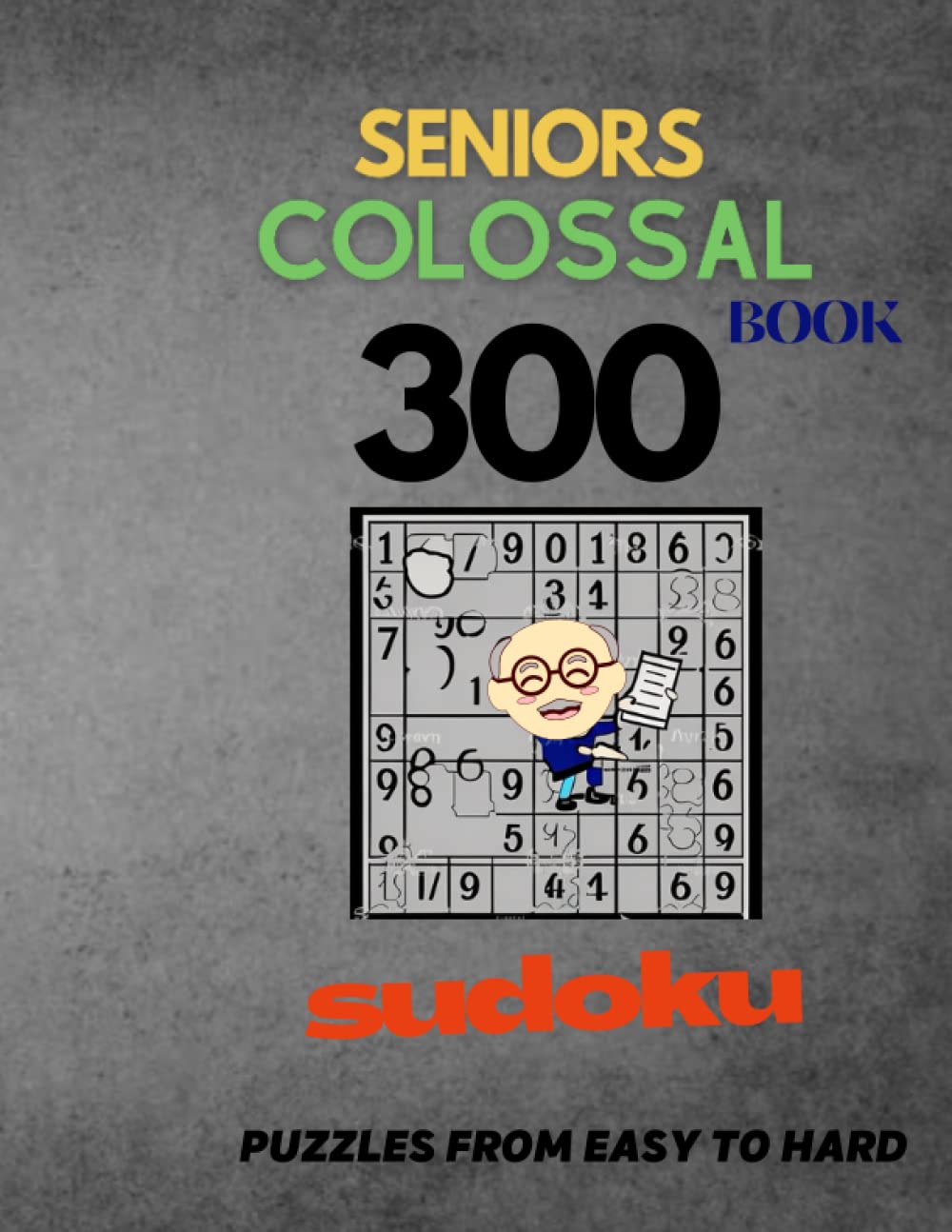 Seniors Colossal Book of Sudoku: 300 Puzzles ranging from Easy to HARD: large print sudoku puzzles for seniors with solutions; fun puzzles for … for seniors with dementia early onset