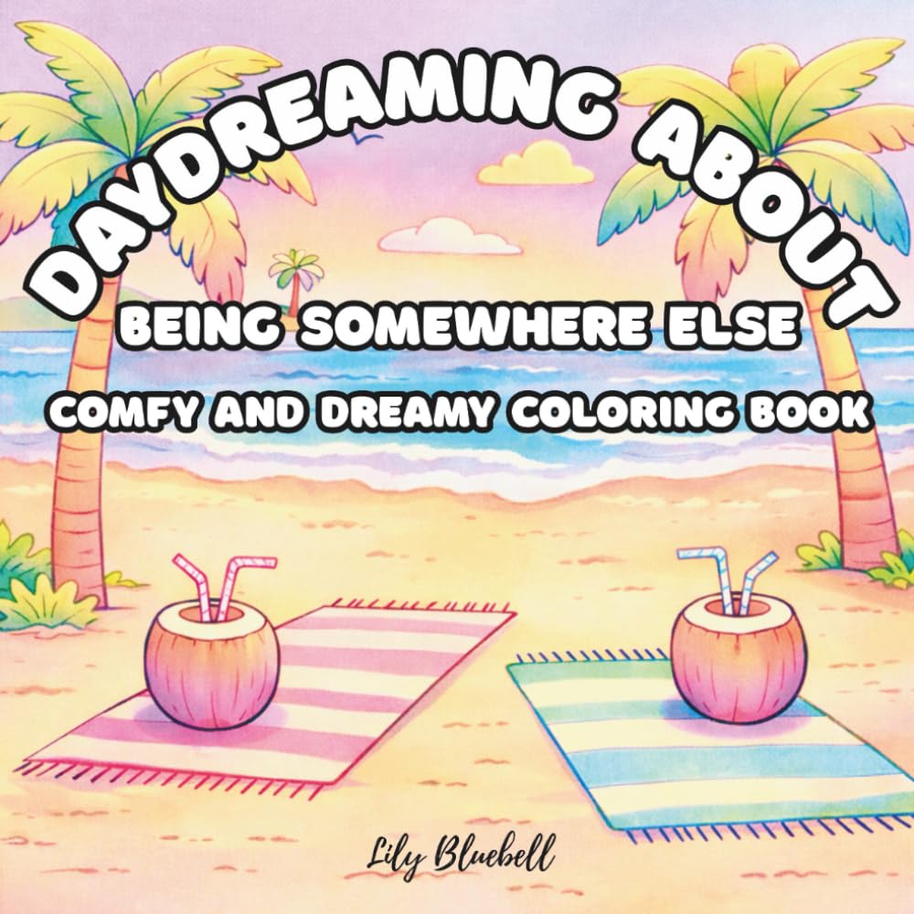 Daydreaming About Being Somewhere Else: Comfy & Dreamy Coloring Book for Adults and Teens with Cozy Corners, Beautiful Nature Scenes and Relaxing Places. (Daydreaming Series)