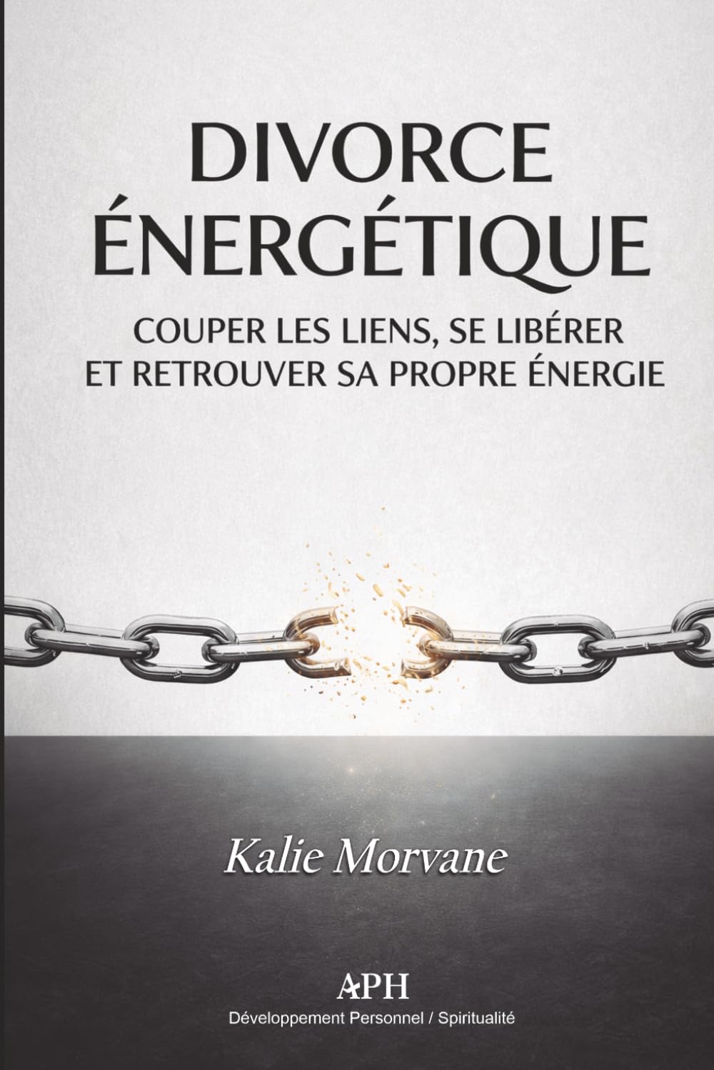 Divorce Énergétique: Un guide de rupture avec les liens invisibles et les dettes karmiques