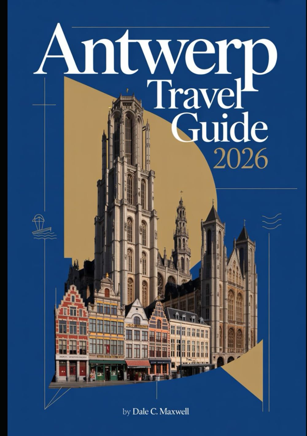ANTWERP TRAVEL GUIDE 2026: “Discover Belgium’s Cultural Jewel — Art, Architecture, Fashion, and Hidden Gems of Antwerp 2026”