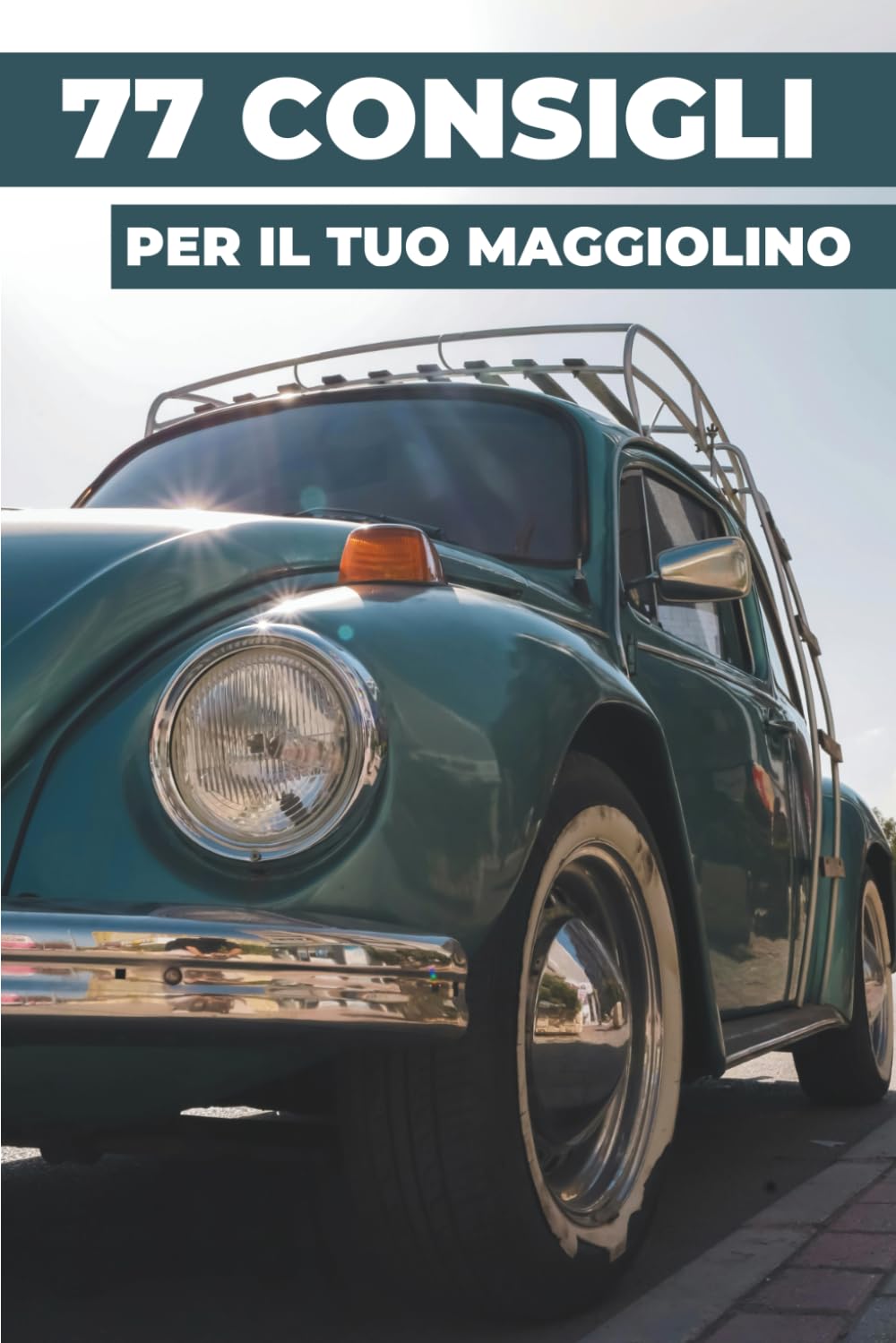 77 CONSIGLI PER IL TUO MAGGIOLINO: Questo nuovo libro svela i segreti meglio custoditi del mondo del Volkswagen Maggiolina.