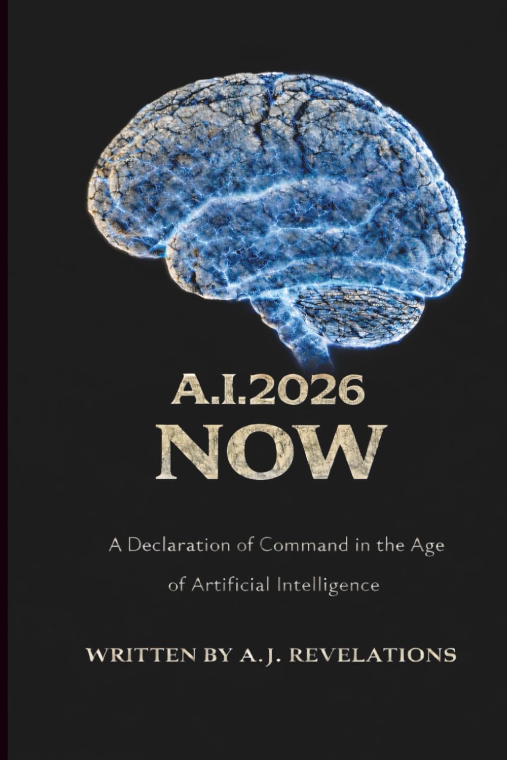 A.I. 2026 NOW: A Declaration of Command in the Age of Artificial Intelligence