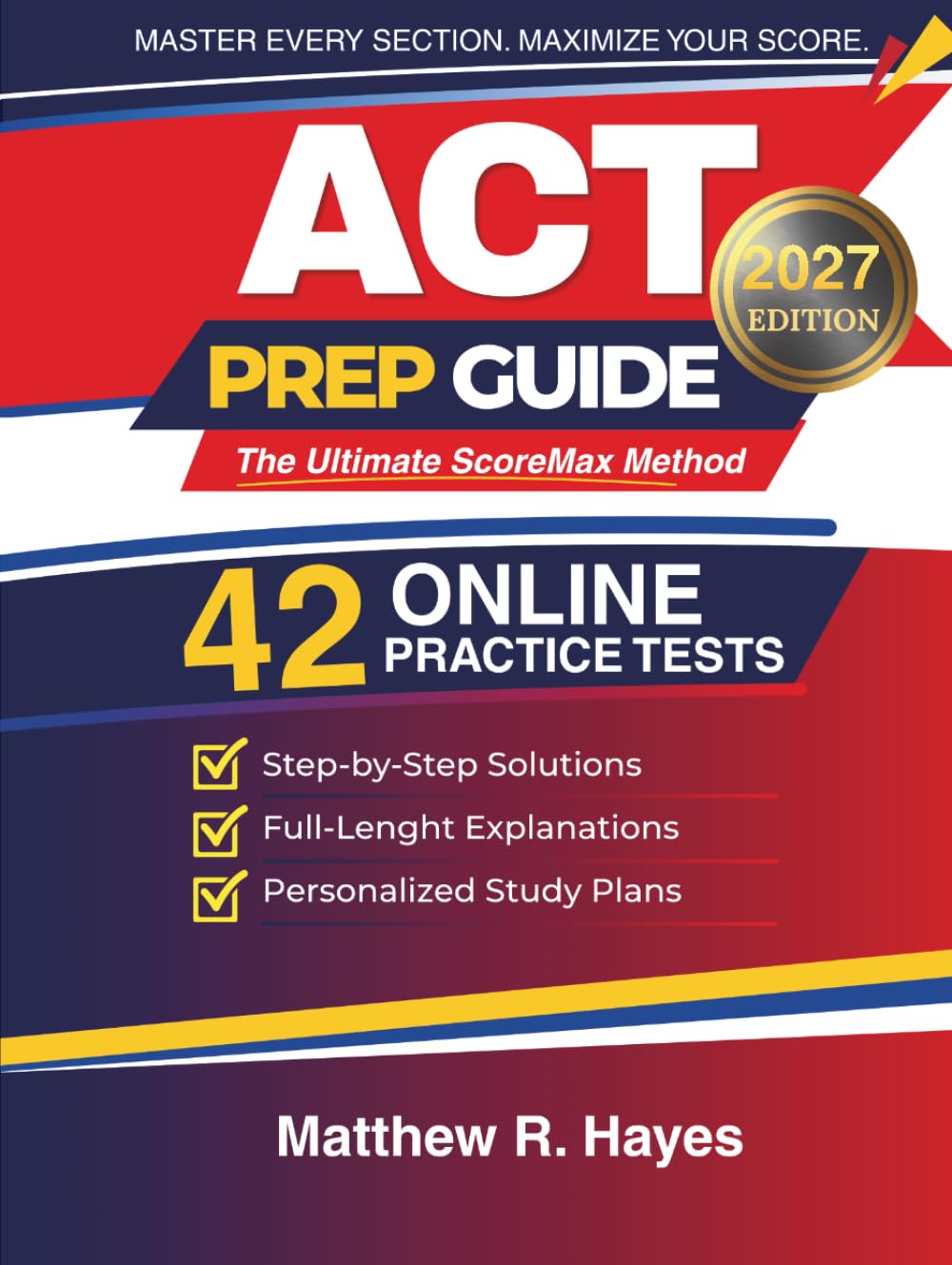 ACT Prep Guide: The Ultimate ScoreMax Method: Step-by-Step Solutions & Explanations to Master Every Section, Improve Timing, and Maximize Your Score with Full-Length Practice Tests