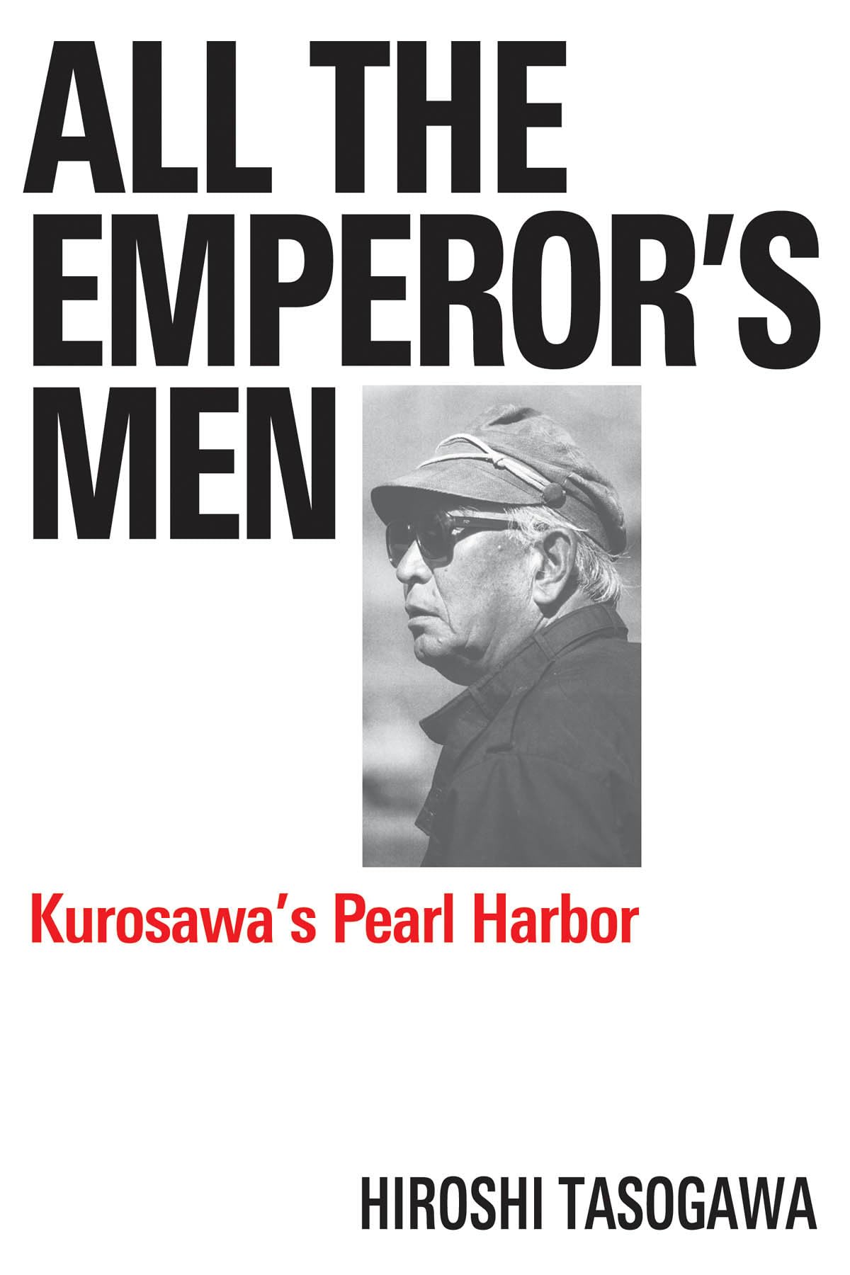 All The Emperor's Men: Kurosawa's Pearl Harbor (Applause Books)