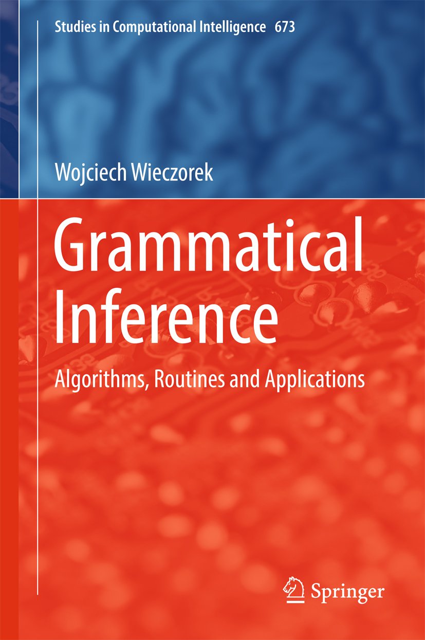 Grammatical Inference: Algorithms, Routines and Applications (Studies in Computational Intelligence Book 673)