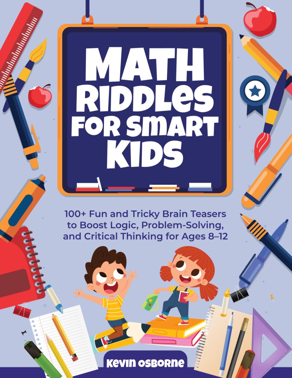 Math Riddles for Smart Kids: 100+ Fun and Tricky Brain Teasers to Boost Logic, Problem-Solving, and Critical Thinking for Ages 8–12
