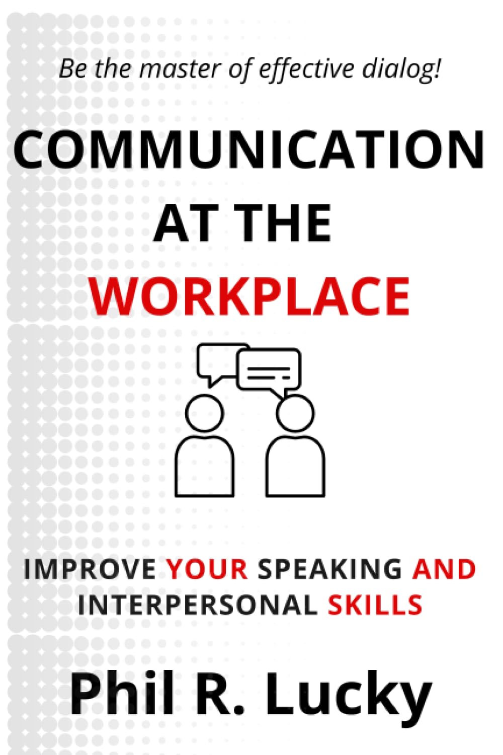 COMMUNICATION AT THE WORKPLACE: A Handbook on Overcoming Challenges at Work and Improving your Social Skills