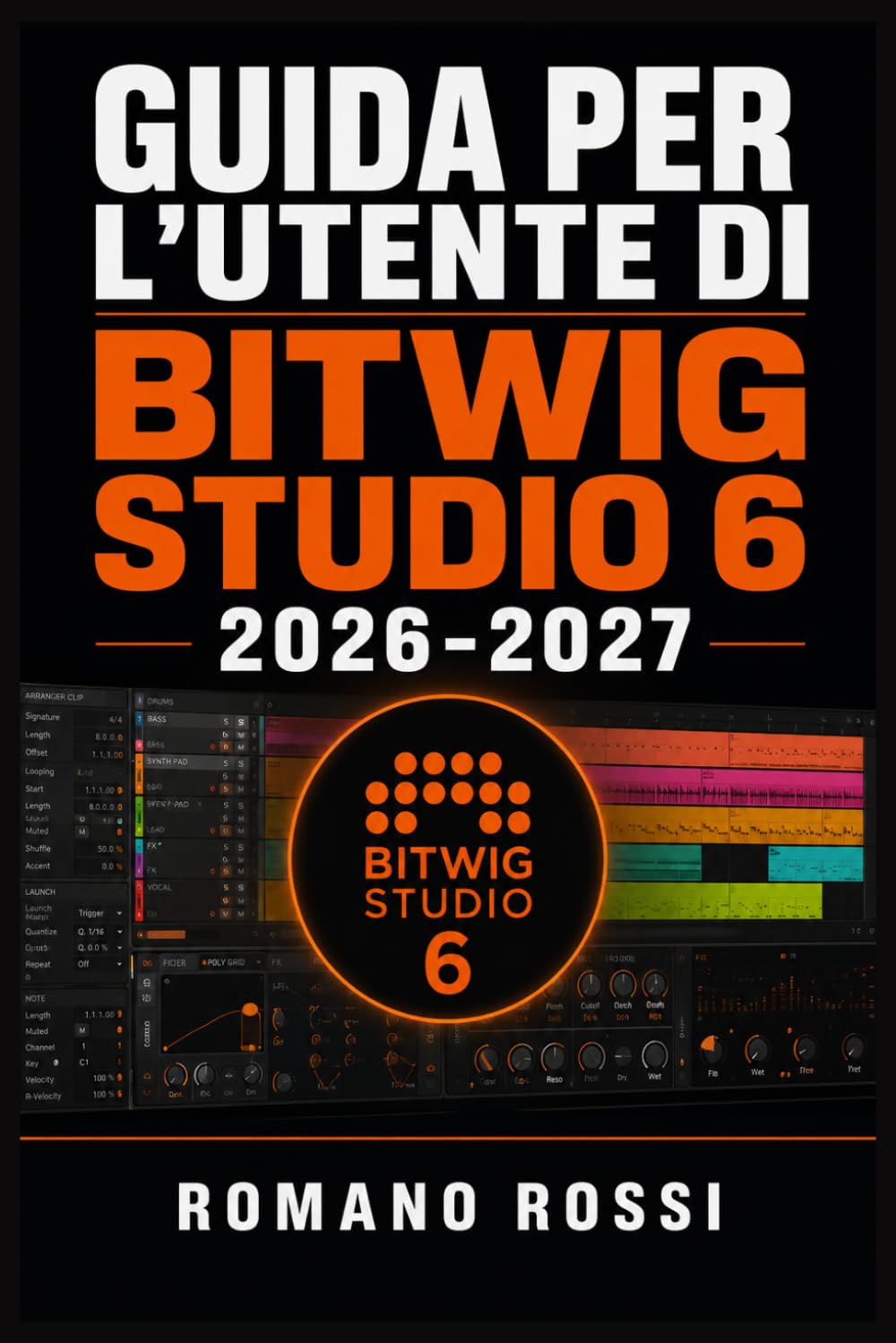 GUIDA PER L'UTENTE DI BITWIG STUDIO 6 2026-2027: Un percorso strutturato per l’uso quotidiano e il successo a lungo termine