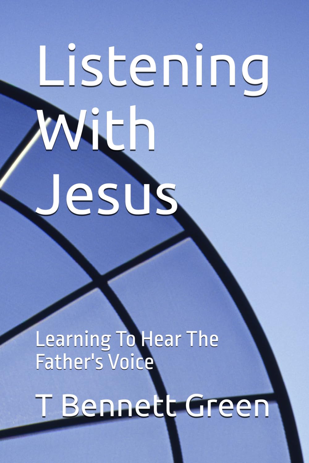 Listening With Jesus: Learning To Hear The Father's Voice