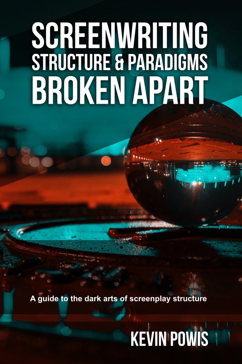 Screenwriting Structure and Paradigms Broken Apart: A guide to the dark arts of screenplay structure