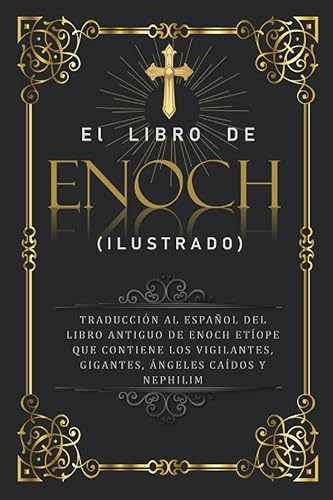 El Libro De Enoch (Ilustrado): Traducción al Español del Libro Antiguo de Enoch Etíope que Contiene los Vigilantes, Gigantes, Ángeles Caídos y Nephilim