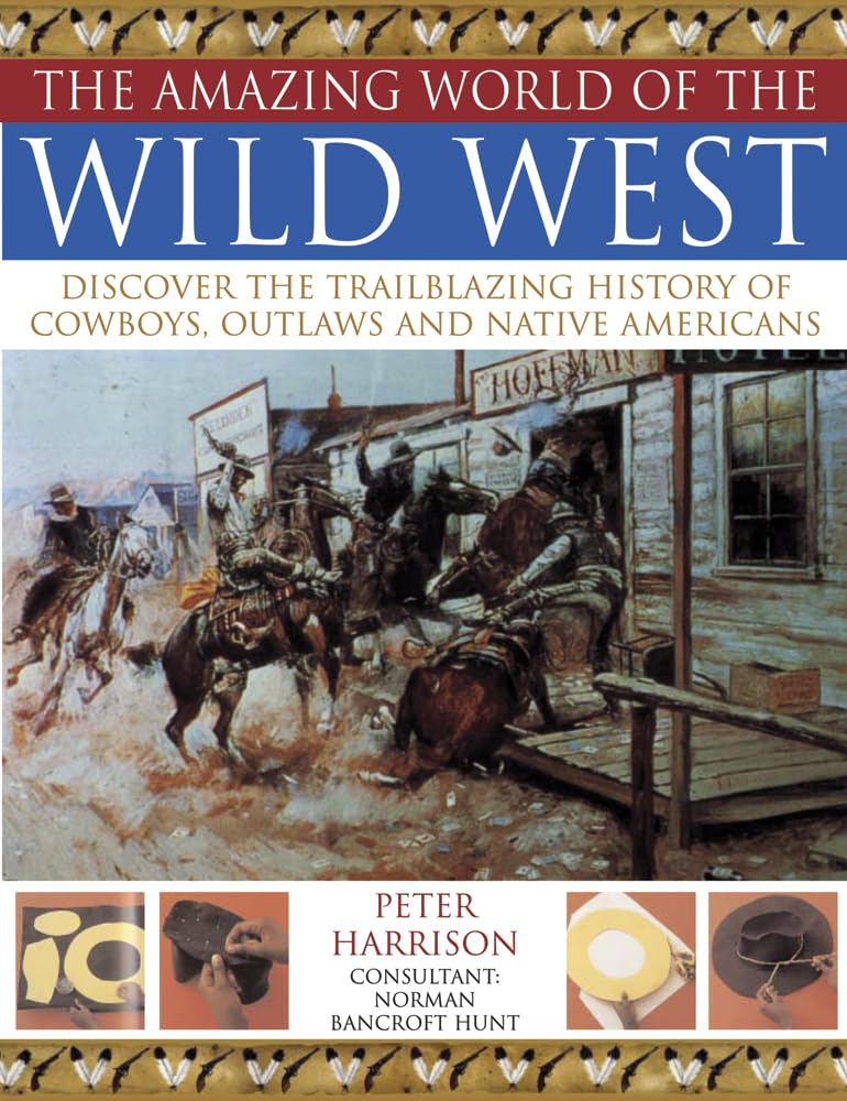 Amazing World of the Wild West: Discover the Trailblazing History of Cowboys, Outlaws and Native Americans