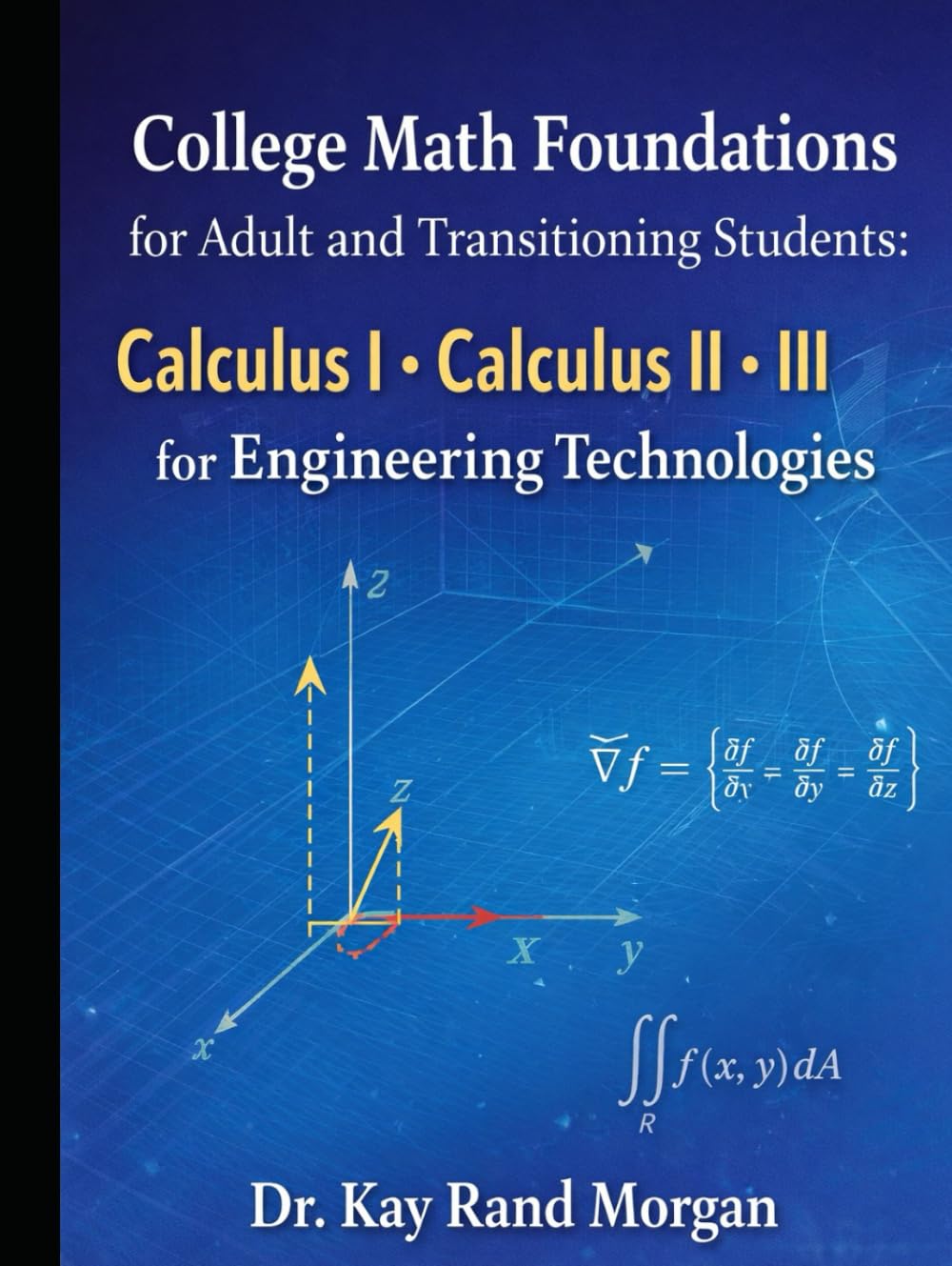 College Math Foundations for Adult and Transitioning Students:: Calculus I. Calculus II. Calculus III (College Bridge: Adult Learners and High School to College Transition Guide)