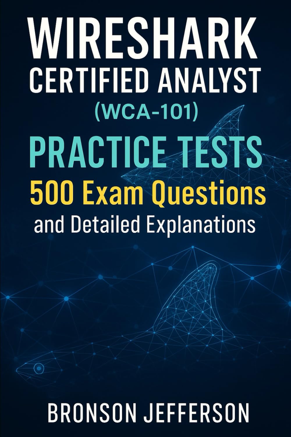 Wireshark Certified Analyst (WCA-101) Practice Tests: 500 Exam Questions and Detailed Explanations