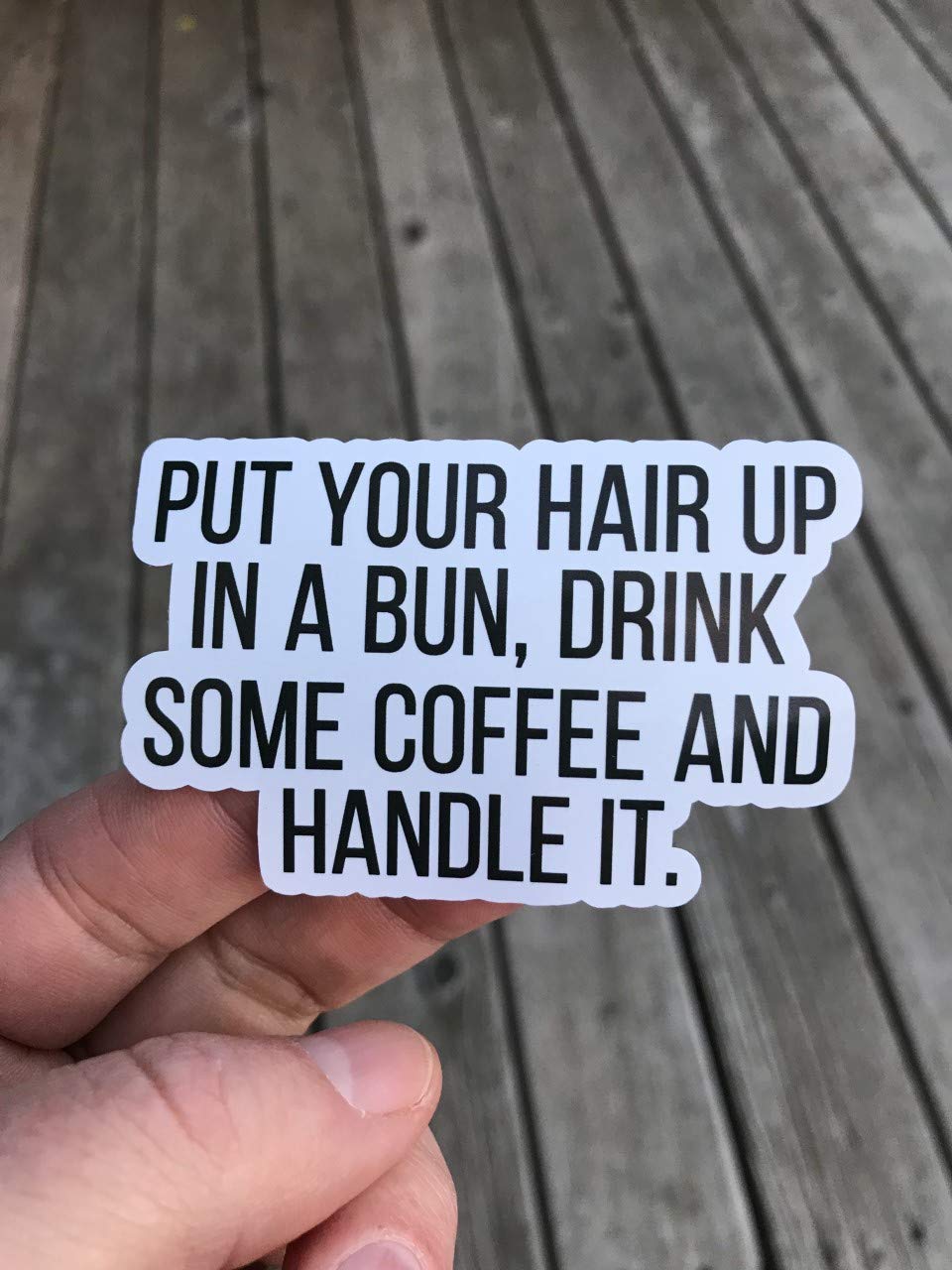 Put Your Hair Up In A Bun Drink Some Coffee And Handle It Sticker, Laptop Sticker, Water Bottle Sticker, Phone Sticker, Window Sticker, Funny Sticker