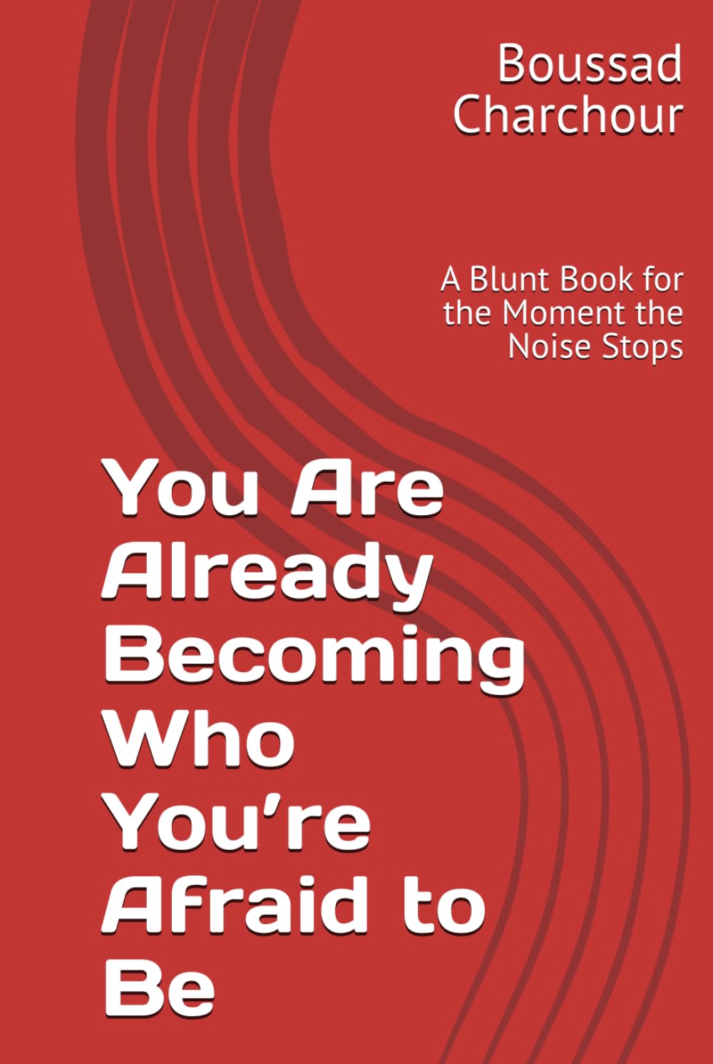 You Are Already Becoming Who You’re Afraid to Be: A Blunt Book for the Moment the Noise Stops