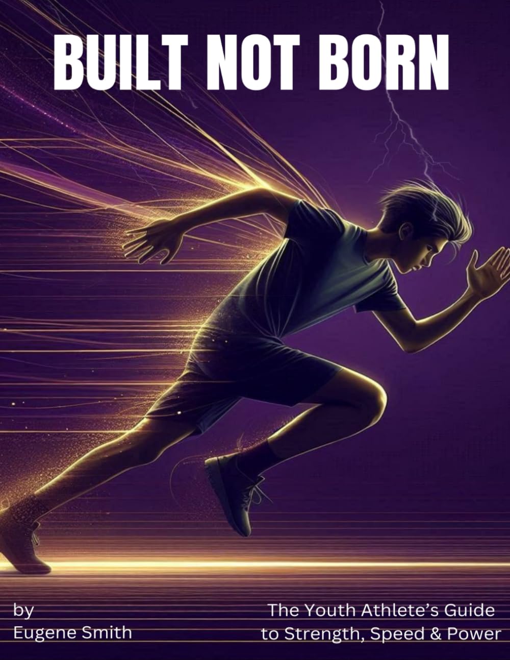 For Built Not Born: The Youth Athlete's Guide to Strength, Speed & Power