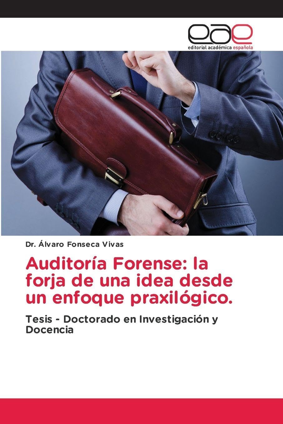 Auditoría Forense: la forja de una idea desde un enfoque praxilógico.: Tesis - Doctorado en Investigación y Docencia