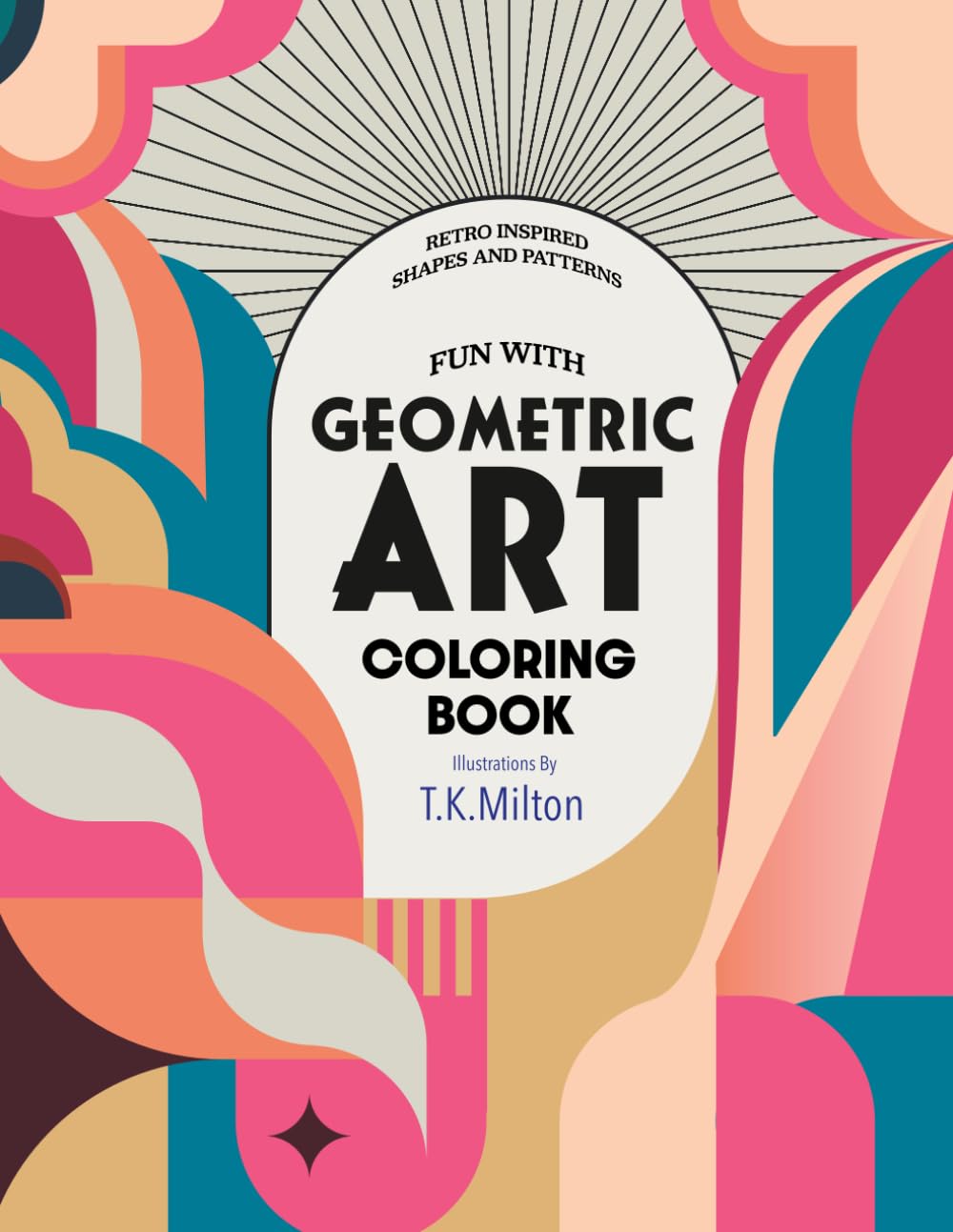 Fun With Geometric Art Coloring Book: Retro Inspired Shapes and Patterns