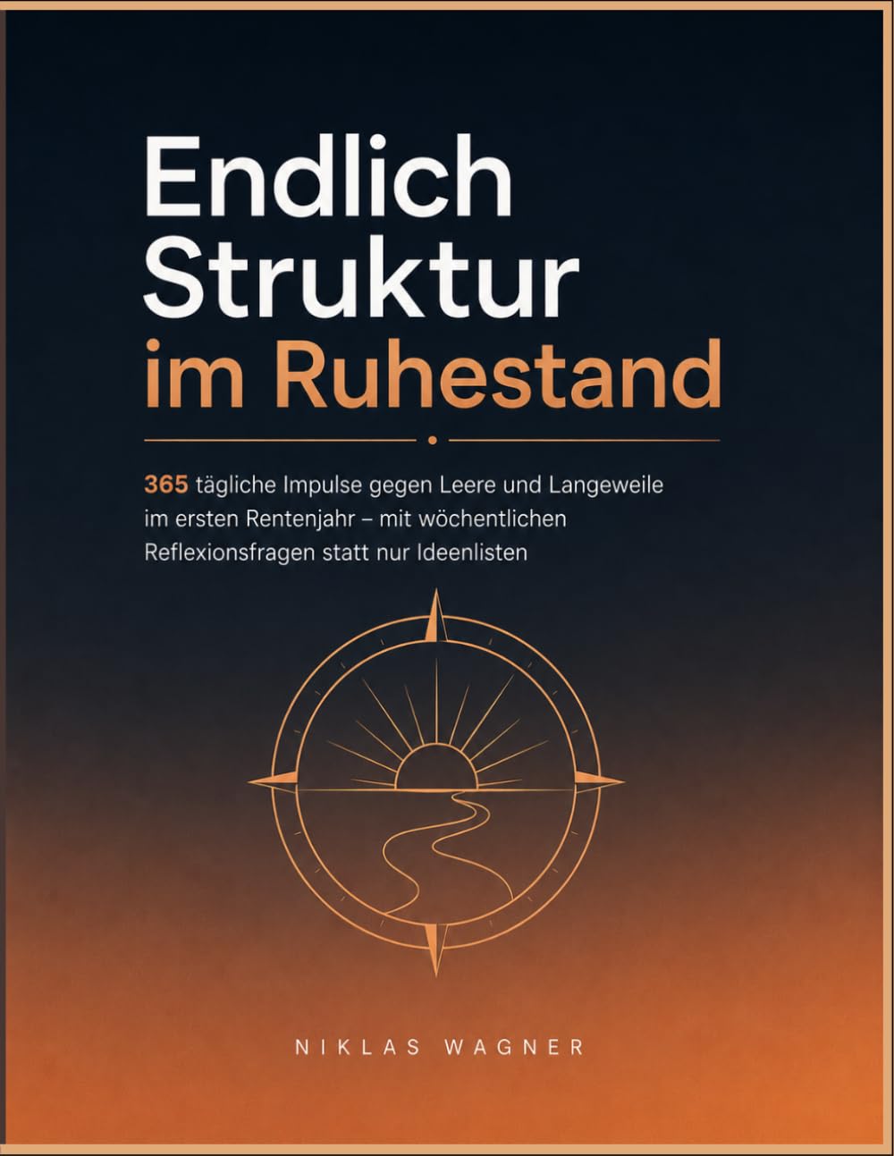 Endlich Struktur im Ruhestand: 365 tägliche Impulse gegen Leere und Langeweile im ersten Rentenjahr – mit wöchentlichen Reflexionsfragen statt nur Ideenlisten
