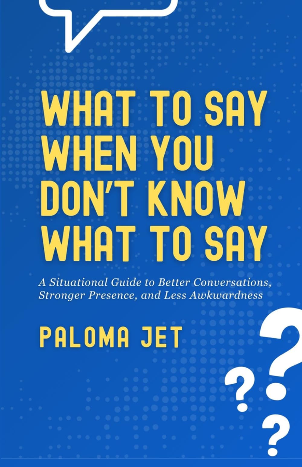 What to Say When You Don’t Know What to Say: A Situational Guide to Better Conversations, Stronger Presence, and Less Awkwardness