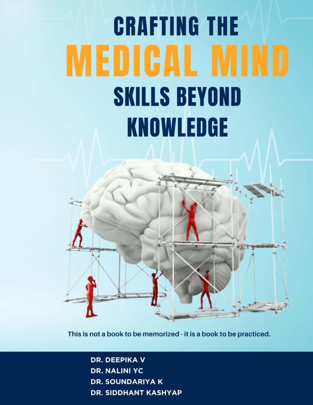 Crafting the Medical Mind Skills beyond Knowledge: This is not a book to be memorized. It is a book to be practiced.