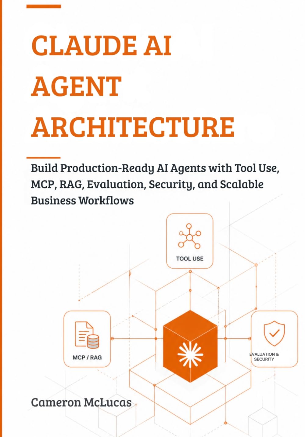 Claude AI Agent Architecture: Build Production-Ready AI Agents with Tool Use, MCP, RAG, Evaluation, Security, and Scalable Business Workflows