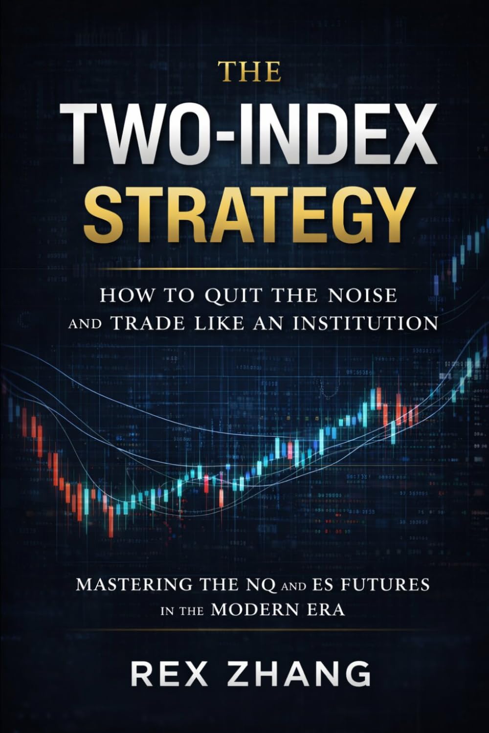The Two-Index Strategy: How to Quit the Noise and Trade Like an Institution: Mastering the NQ and ES Futures in the Modern Era (The Profit Zone)