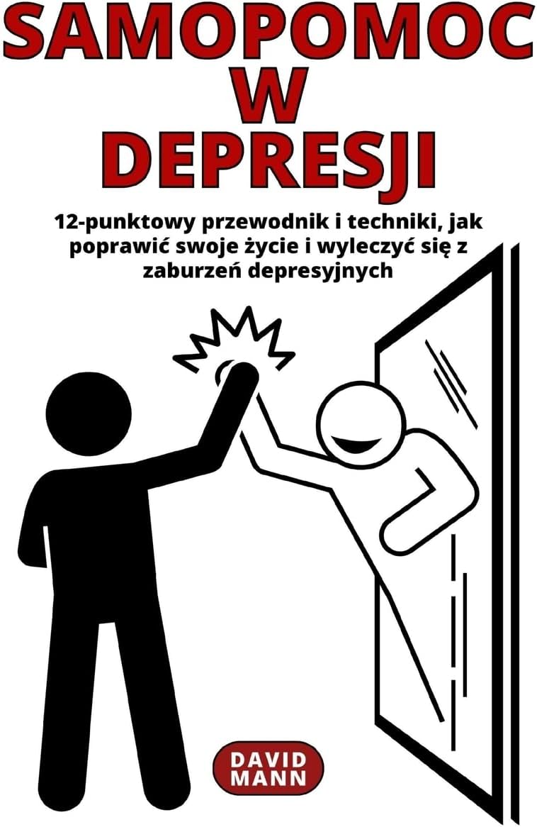 Samopomoc w depresji: Poradnik jak poprawic swoje życie i wyleczyc się z choroby depresyjnej