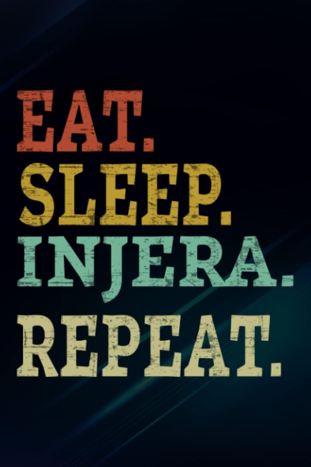 Eat Sleep Injera Repeat Habesha Eritrea Ethiopia Graphic Notebook Planner: Injera, Funny Gifts for Men, Husband, Dad, Fathers Day, Birthday Gag,High Performance,To Do