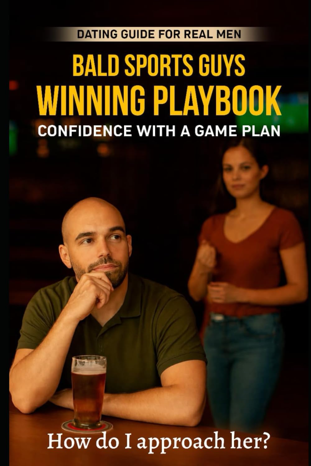 Bald Sports Guys Coaches Playbook: A Winning Guide to Dating for Real Men: A Confidence‑Building Dating Guide for Bald, Shy, Overweight, or Insecure Men Ready to Win