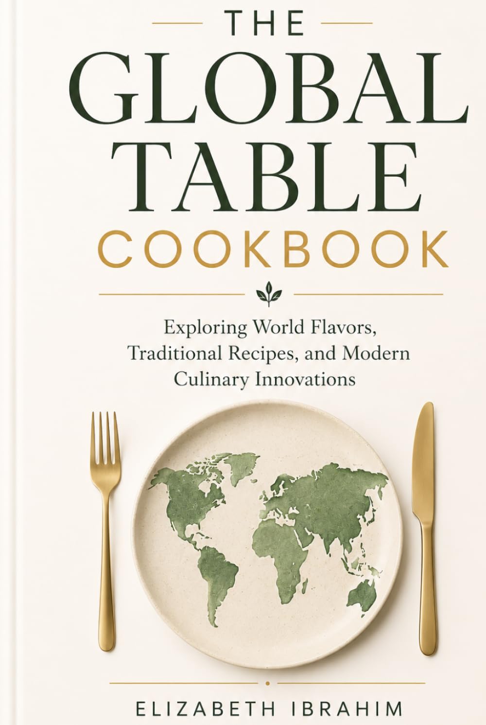 The Global Table Cookbook: Exploring World Flavors and Modern Culinary Trends