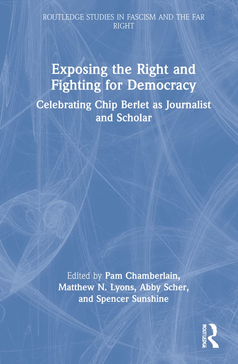 Exposing the Right and Fighting for Democracy: Celebrating Chip Berlet as Journalist and Scholar (Routledge Studies in Fascism and the Far Right)