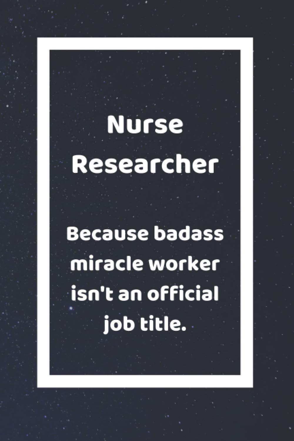 Nurse Researcher Because Badass Miracle: Funny White Elephant Gag Gifts For Nurses, Practitioners and Technicians | Going Away, Onboarding, Retirees ... and Bosses | Really Funny Jokes For Adults