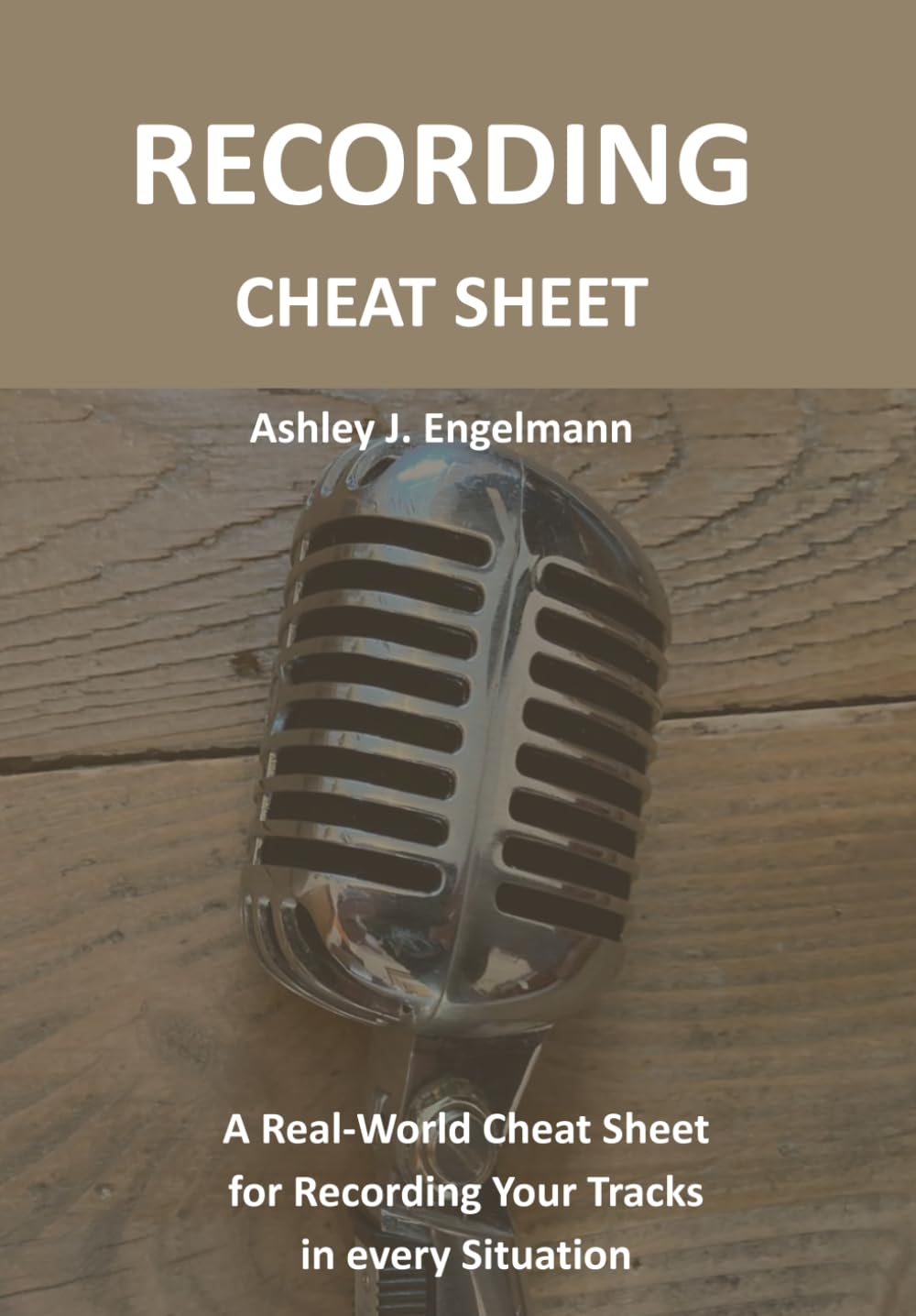 Recording Cheat Sheet: A Real-World Cheat Sheet for Recording Your Tracks in every Situation (Audio Cheat Sheets)