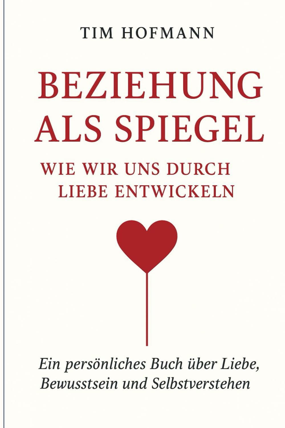 Beziehung als Spiegel – Wie wir uns durch Liebe entwickeln: Ein persönliches Buch über Liebe, Bewusstsein und Selbstverstehen